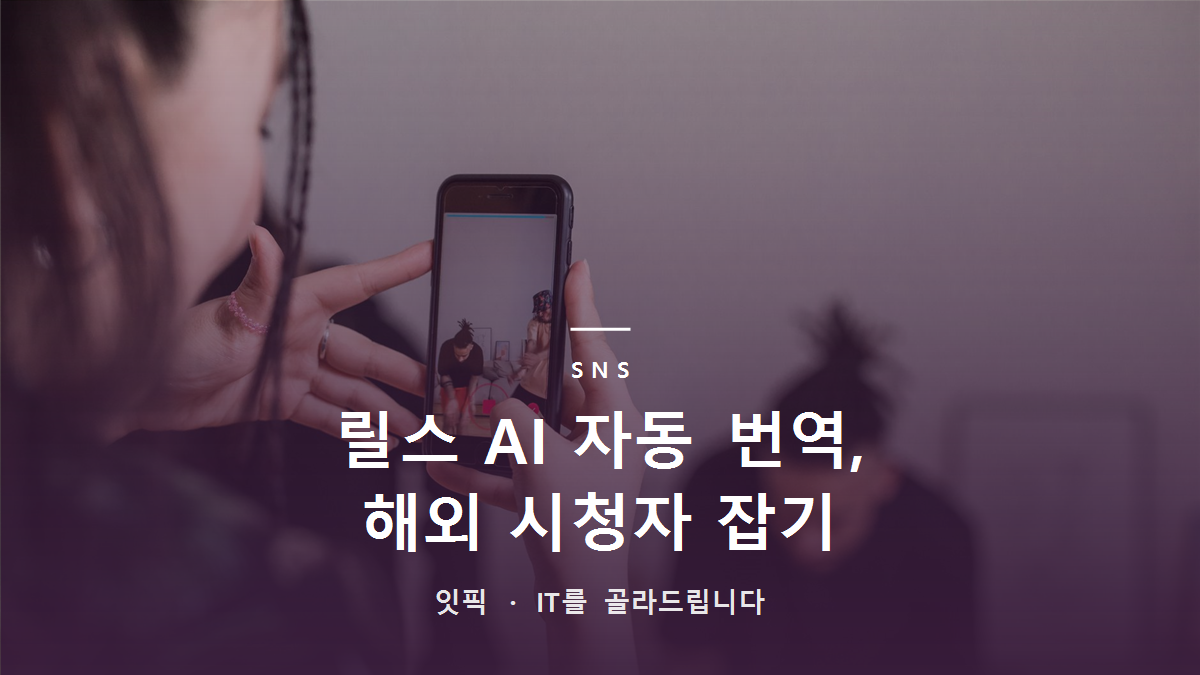 릴스 AI 자동 번역, 한국 콘텐츠로 해외 시청자 잡는 법